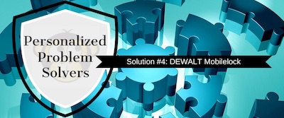 Personalized Problem Solvers: DEWALT Mobilelock